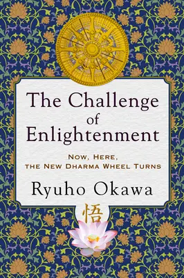 Wyzwanie oświecenia: Teraz, tutaj, obraca się nowe koło Dharmy - The Challenge of Enlightenment: Now, Here, the New Dharma Wheel Turns