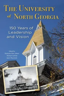 Uniwersytet Północnej Georgii: 150 lat przywództwa i wizji - The University of North Georgia: 150 Years of Leadership and Vision