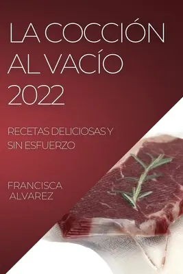 La Coccion Al Vacio 2022: Przepisy na pyszne dania bez ryzyka - La Coccion Al Vacio 2022: Recetas Deliciosas Y Sin Esfuerzo