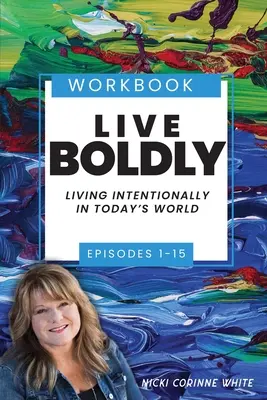 Live Boldly Workbook Odcinki 1-15: Świadome życie w dzisiejszym świecie - Live Boldly Workbook Episodes 1-15: Living Intentionally in Today's World
