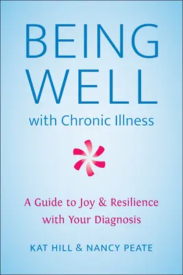 Dobre samopoczucie z przewlekłą chorobą: Przewodnik po radości i odporności z diagnozą - Being Well with Chronic Illness: A Guide to Joy & Resilience with Your Diagnosis