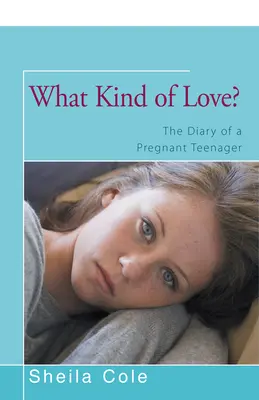 Jaki rodzaj miłości? Pamiętnik nastolatki w ciąży - What Kind of Love?: The Diary of a Pregnant Teenager