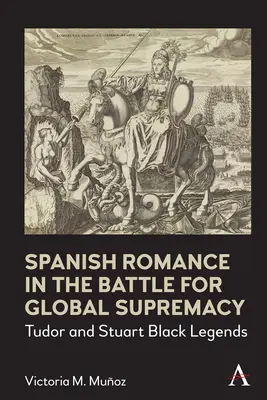 Hiszpański romans w walce o globalną dominację: Czarne legendy Tudorów i Stuartów - Spanish Romance in the Battle for Global Supremacy: Tudor and Stuart Black Legends