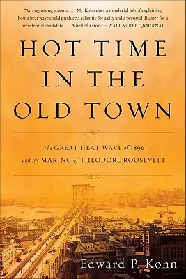 Gorący czas na Starym Mieście: Wielka fala upałów w 1896 roku i kształtowanie Theodore'a Roosevelta - Hot Time in the Old Town: The Great Heat Wave of 1896 and the Making of Theodore Roosevelt