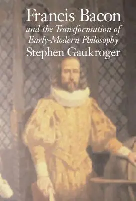 Francis Bacon i transformacja filozofii wczesnonowożytnej - Francis Bacon and the Transformation of Early-Modern Philosophy