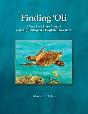 Finding 'Oli: Prawdziwa historia miłosna o krytycznie zagrożonym żółwiu morskim Hawksbill - Finding 'Oli: A True Love Story About A Critically Endangered Hawksbill Sea Turtle