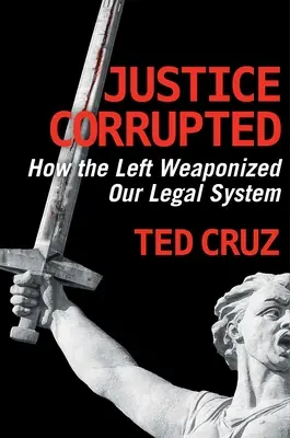 Skorumpowana sprawiedliwość: Jak lewica uzbroiła nasz system prawny - Justice Corrupted: How the Left Weaponized Our Legal System