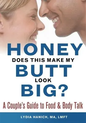 Kochanie, czy to sprawia, że mój tyłek wygląda na duży? Przewodnik dla par po jedzeniu i rozmowach o ciele - Honey, Does This Make My Butt Look Big?: A Couple's Guide to Food and Body Talk