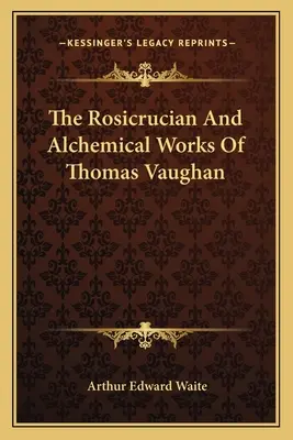 Różokrzyżowe i alchemiczne dzieła Thomasa Vaughana - The Rosicrucian and Alchemical Works of Thomas Vaughan