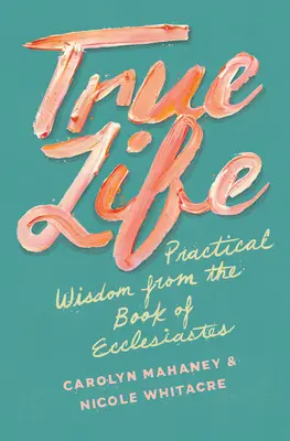 Prawdziwe życie: Praktyczna mądrość z Księgi Kaznodziei - True Life: Practical Wisdom from the Book of Ecclesiastes