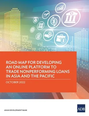 Mapa drogowa rozwoju platformy internetowej do handlu kredytami zagrożonymi w Azji i na Pacyfiku - Road Map for Developing an Online Platform to Trade Nonperforming Loans in Asia and the Pacific