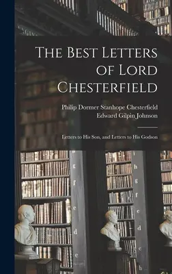 Najlepsze listy lorda Chesterfielda; listy do jego syna i listy do jego chrześniaka - The Best Letters of Lord Chesterfield; Letters to his Son, and Letters to his Godson