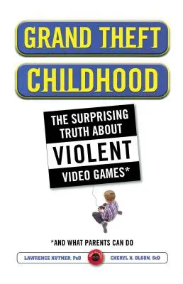 Grand Theft Childhood: Zaskakująca prawda o brutalnych grach wideo i - Grand Theft Childhood: The Surprising Truth about Violent Video Games and