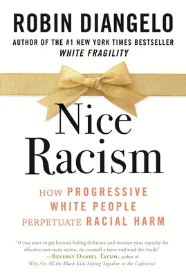 Miły rasizm: Jak postępowi biali ludzie utrwalają krzywdę rasową - Nice Racism: How Progressive White People Perpetuate Racial Harm