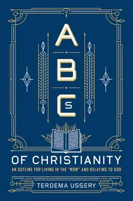 ABC chrześcijaństwa: Zarys życia w chwili obecnej i relacji z Bogiem - ABCs of Christianity: An Outline for Living in the Now and Relating to God