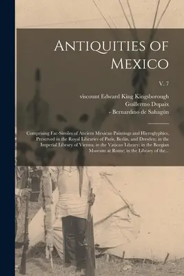 Starożytności Meksyku: Comprising Fac-similes of Ancient Mexican Paintings and Hieroglyphics, Preserved in the Royal Libraries of Paris, Berl - Antiquities of Mexico: Comprising Fac-similes of Ancient Mexican Paintings and Hieroglyphics, Preserved in the Royal Libraries of Paris, Berl