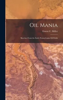 Oil Mania; Sketches From the Early Pennsylvania Oil Fields (Miller Ernest C. (Ernest Conrad) 19)