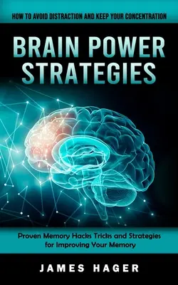 Strategie zasilania mózgu: Jak uniknąć rozproszenia uwagi i utrzymać koncentrację (Proven Memory Hacks: Tricks and Strategies for Improving Your Mem - Brain Power Strategies: How to Avoid Distraction and Keep Your Concentration (Proven Memory Hacks Tricks and Strategies for Improving Your Mem