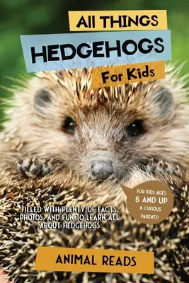 Wszystko o jeżach dla dzieci: Mnóstwo faktów, zdjęć i zabawy, aby dowiedzieć się wszystkiego o jeżach - All Things Hedgehogs For Kids: Filled With Plenty of Facts, Photos, and Fun to Learn all About hedgehogs