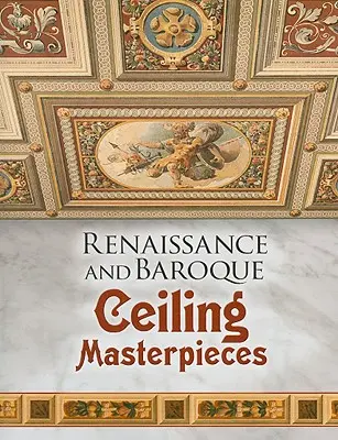 Renesansowe i barokowe arcydzieła sufitowe - Renaissance and Baroque Ceiling Masterpieces