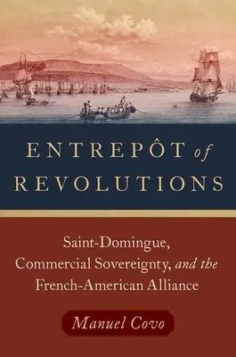 Entrept of Revolutions: Saint-Domingue, suwerenność handlowa i sojusz francusko-amerykański - Entrept of Revolutions: Saint-Domingue, Commercial Sovereignty, and the French-American Alliance