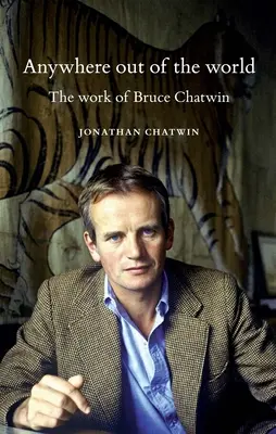 Gdziekolwiek poza światem: Twórczość Bruce'a Chatwina - Anywhere Out of the World: The Work of Bruce Chatwin
