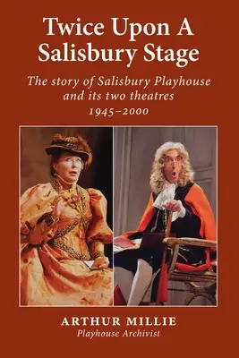 Twice upon a Salisbury Stage: historia Salisbury Playhouse i jego dwóch teatrów, 1945-2000 - Twice upon a Salisbury Stage: the story of Salisbury Playhouse and its two theatres, 1945-2000