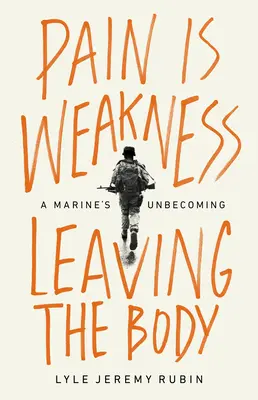 Ból to słabość opuszczająca ciało: A Marine's Unbecoming - Pain Is Weakness Leaving the Body: A Marine's Unbecoming