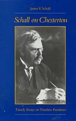 Schall on Chesterton: Aktualne eseje o ponadczasowych paradoksach - Schall on Chesterton: Timely Essays on Timeless Paradoxes
