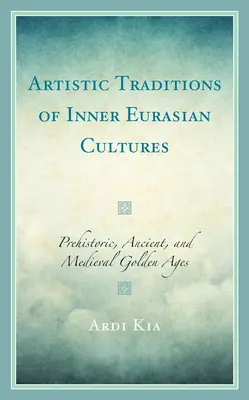 Tradycje artystyczne kultur Eurazji Wewnętrznej: Prehistoryczne, starożytne i średniowieczne złote wieki - Artistic Traditions of Inner Eurasian Cultures: Prehistoric, Ancient, and Medieval Golden Ages