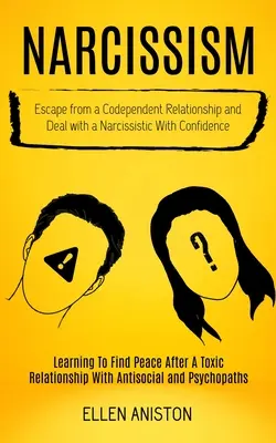 Narcyzm: Escape From a Codependent Relationship and Deal With a Narcissistic With Confidence (Learning to Find Peace After a To - Narcissism: Escape From a Codependent Relationship and Deal With a Narcissistic With Confidence (Learning to Find Peace After a To