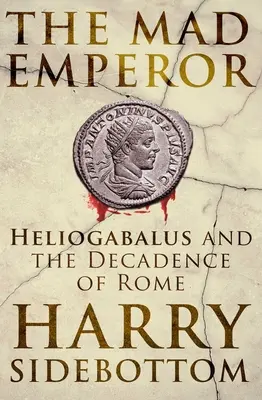 Szalony cesarz: Heliogabalus i dekadencja Rzymu - The Mad Emperor: Heliogabalus and the Decadence of Rome