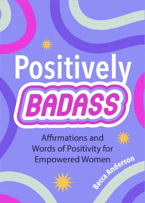 Positively Badass: Afirmacje i pozytywne słowa dla silnych kobiet (prezent dla kobiet) - Positively Badass: Affirmations and Words of Positivity for Empowered Women (Gift for Women)