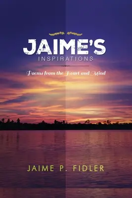 Inspiracje Jaime: Wiersze z serca i umysłu - Jaime`s Inspirations: Poems From the Heart and Mind