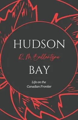 Hudson Bay: Życie na kanadyjskiej granicy - Hudson Bay: Life on the Canadian Frontier