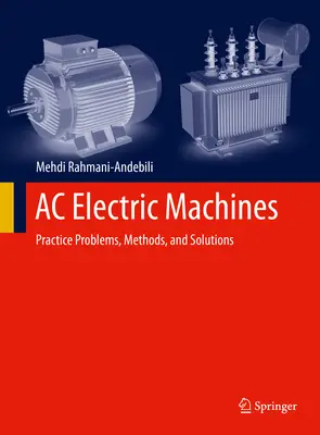 Maszyny elektryczne prądu przemiennego: Problemy praktyczne, metody i rozwiązania - AC Electric Machines: Practice Problems, Methods, and Solutions