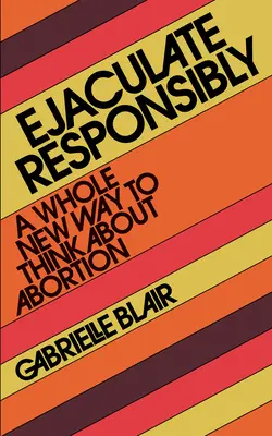 Odpowiedzialny wytrysk: Zupełnie nowy sposób myślenia o aborcji - Ejaculate Responsibly: A Whole New Way to Think about Abortion