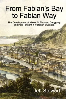 Od Fabian's Bay do Fabian Way: Rozwój Kilvey, St. Thomas, Danygraig i Port Tennant w wiktoriańskim Swansea - From Fabian's Bay to Fabian Way: The Development of Kilvey, St. Thomas, Danygraig, and Port Tennant in Victorian Swansea