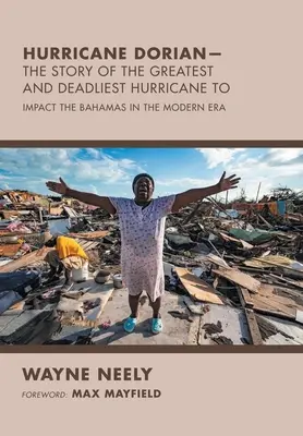 Huragan Dorian - historia największego i najbardziej śmiercionośnego huraganu, który nawiedził Bahamy w erze nowożytnej - Hurricane Dorian-The Story of the Greatest and Deadliest Hurricane To: Impact the Bahamas in the Modern Era