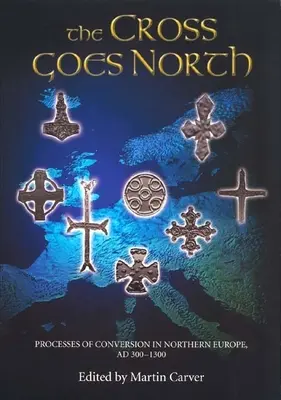 Krzyż idzie na północ: Procesy konwersji w Europie Północnej, Ad 300-1300 - The Cross Goes North: Processes of Conversion in Northern Europe, Ad 300-1300