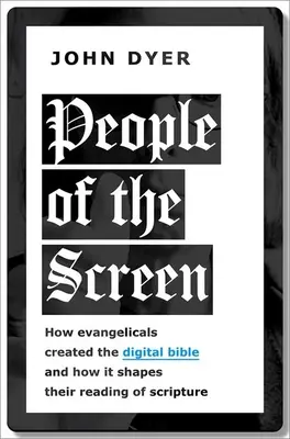 Ludzie ekranu: Jak ewangelicy stworzyli cyfrową Biblię i jak kształtuje ona ich czytanie Pisma Świętego - People of the Screen: How Evangelicals Created the Digital Bible and How It Shapes Their Reading of Scripture