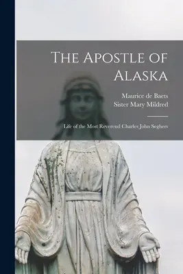 Apostoł Alaski: Życie wielebnego Charlesa Johna Seghersa - The Apostle of Alaska: Life of the Most Reverend Charles John Seghers