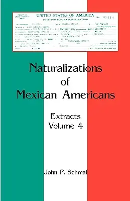 Naturalizacje meksykańskich Amerykanów: Fragmenty, tom 4 - Naturalizations of Mexican Americans: Extracts, Volume 4