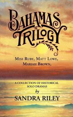 Trylogia Bahama: Panna Ruby, Matt Lowe, Mariah Brown - zbiór solowych dramatów historycznych - Bahamas Trilogy: Miss Ruby, Matt Lowe, Mariah Brown, a Collection of Historical Solo Dramas