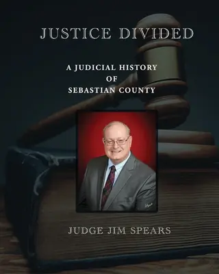 Sprawiedliwość podzielona; sądowa historia hrabstwa Sebastian - Justice Divided; A Judicial History of Sebastian County