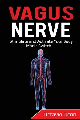 Nerw błędny: Stymuluj i aktywuj magiczny przełącznik swojego ciała - Vagus Nerve: Stimulate and Activate Your Body Magic Switch