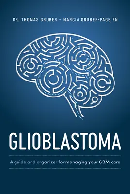 Glejak wielopostaciowy i glejak wysokiego stopnia: Przewodnik po zarządzaniu opieką - Glioblastoma and High-Grade Glioma: A Guide for Managing Your Care
