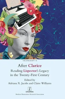 After Clarice: Czytanie spuścizny Lispector w dwudziestym pierwszym wieku - After Clarice: Reading Lispector's Legacy in the Twenty-First Century