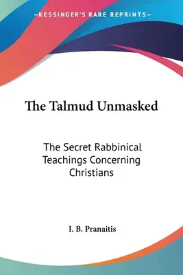 Talmud zdemaskowany: Tajne nauki rabiniczne dotyczące chrześcijan - The Talmud Unmasked: The Secret Rabbinical Teachings Concerning Christians