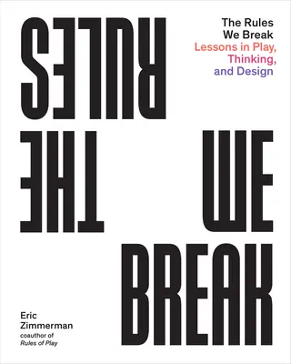 Zasady, które łamiemy: Lekcje zabawy, myślenia i projektowania - The Rules We Break: Lessons in Play, Thinking, and Design